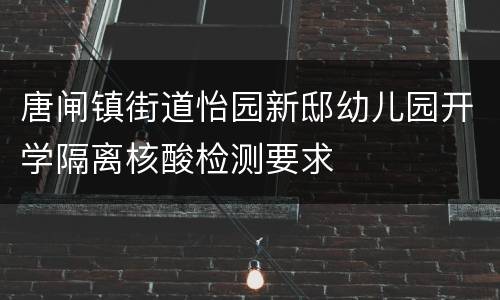 唐闸镇街道怡园新邸幼儿园开学隔离核酸检测要求