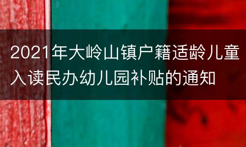 2021年大岭山镇户籍适龄儿童入读民办幼儿园补贴的通知