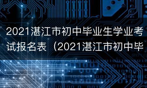 2021湛江市初中毕业生学业考试报名表（2021湛江市初中毕业生学业考试报名表下载）