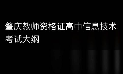 肇庆教师资格证高中信息技术考试大纲