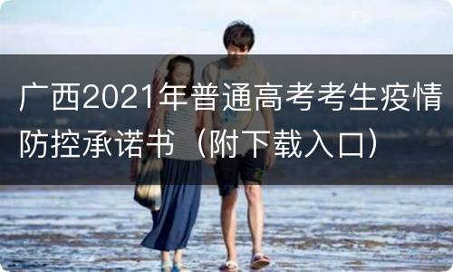 广西2021年普通高考考生疫情防控承诺书（附下载入口）
