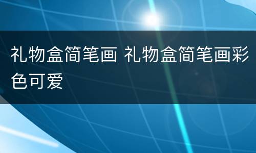 礼物盒简笔画 礼物盒简笔画彩色可爱
