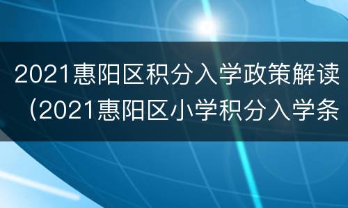 2021惠阳区积分入学政策解读（2021惠阳区小学积分入学条件）