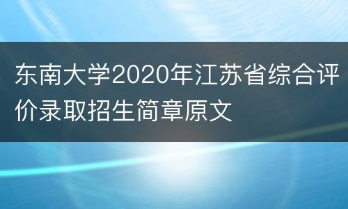 东南大学2020年江苏省综合评价录取招生简章原文