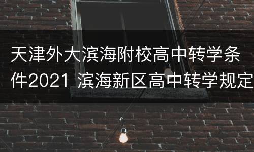 天津外大滨海附校高中转学条件2021 滨海新区高中转学规定