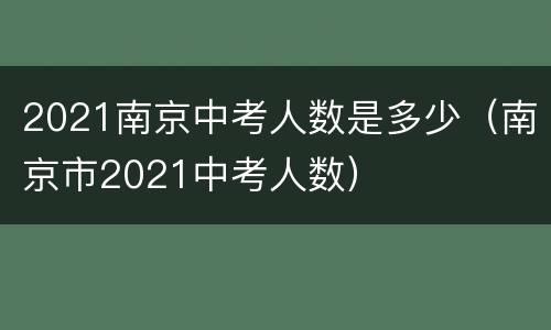 2021南京中考人数是多少（南京市2021中考人数）