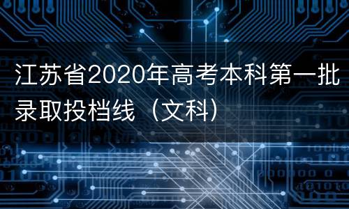 江苏省2020年高考本科第一批录取投档线（文科）