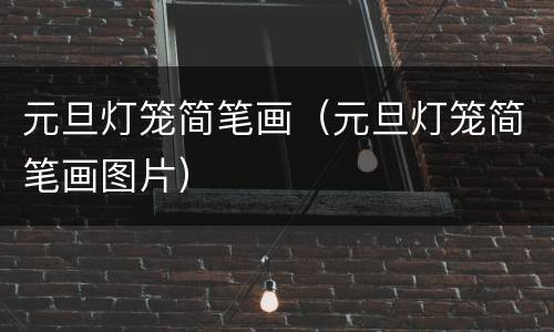 元旦灯笼简笔画（元旦灯笼简笔画图片）