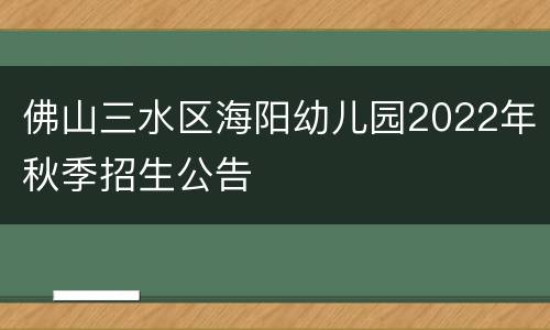 佛山三水区海阳幼儿园2022年秋季招生公告