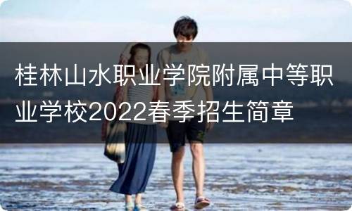 桂林山水职业学院附属中等职业学校2022春季招生简章