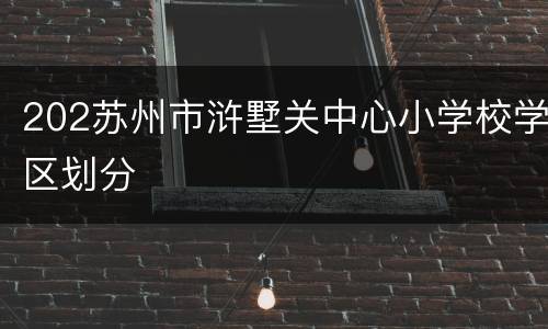 202苏州市浒墅关中心小学校学区划分