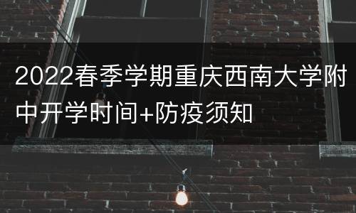 2022春季学期重庆西南大学附中开学时间+防疫须知