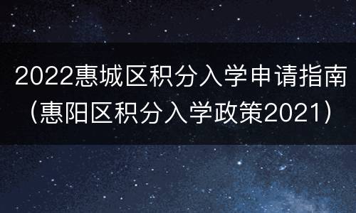 2022惠城区积分入学申请指南（惠阳区积分入学政策2021）