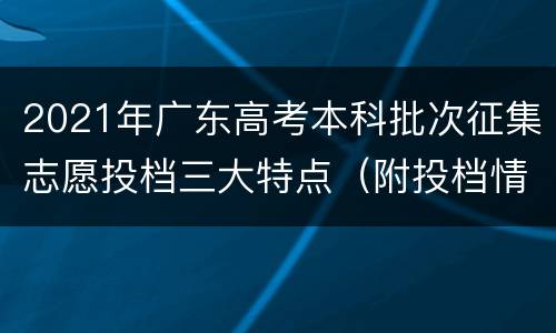 2021年广东高考本科批次征集志愿投档三大特点（附投档情况）