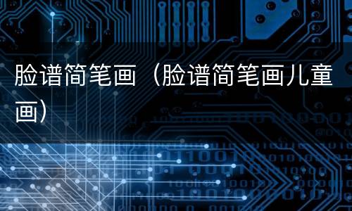 脸谱简笔画（脸谱简笔画儿童画）