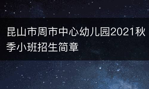 昆山市周市中心幼儿园2021秋季小班招生简章