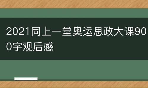 2021同上一堂奥运思政大课900字观后感