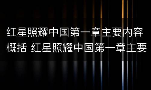 红星照耀中国第一章主要内容概括 红星照耀中国第一章主要内容概括50字