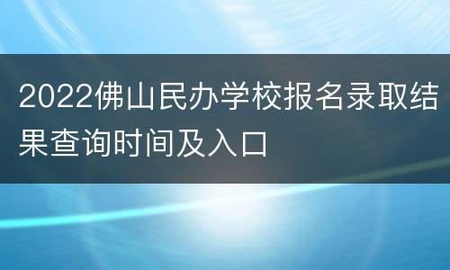 2022佛山民办学校报名录取结果查询时间及入口
