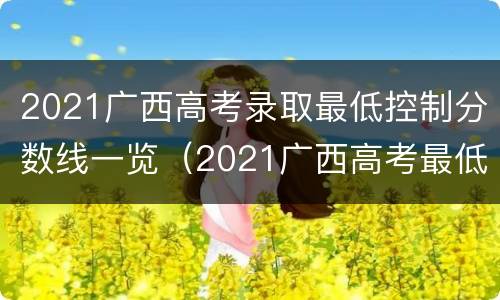 2021广西高考录取最低控制分数线一览（2021广西高考最低投档分数线）
