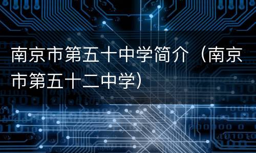 南京市第五十中学简介（南京市第五十二中学）