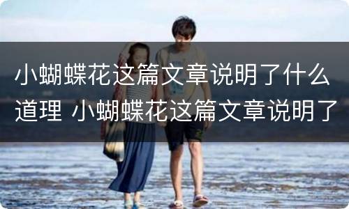 小蝴蝶花这篇文章说明了什么道理 小蝴蝶花这篇文章说明了什么道理用概括法