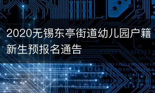 2020无锡东亭街道幼儿园户籍新生预报名通告