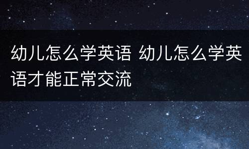 幼儿怎么学英语 幼儿怎么学英语才能正常交流