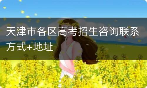 天津市各区高考招生咨询联系方式+地址