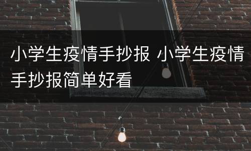 小学生疫情手抄报 小学生疫情手抄报简单好看