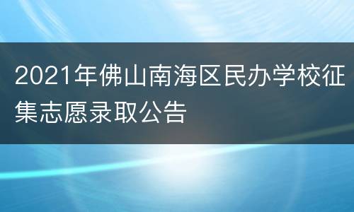 2021年佛山南海区民办学校征集志愿录取公告