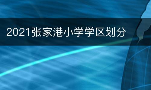 2021张家港小学学区划分