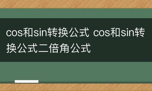cos和sin转换公式 cos和sin转换公式二倍角公式