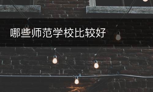 哪些师范学校比较好