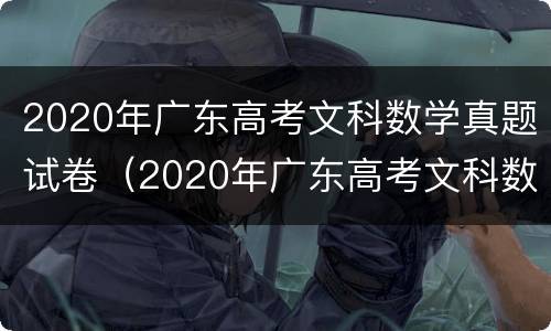 2020年广东高考文科数学真题试卷（2020年广东高考文科数学真题试卷分析）