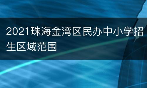 2021珠海金湾区民办中小学招生区域范围