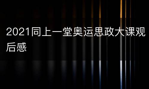 2021同上一堂奥运思政大课观后感