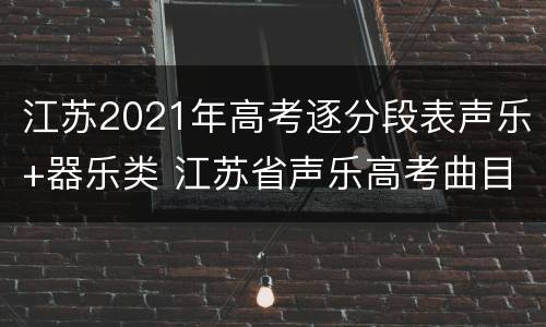 江苏2021年高考逐分段表声乐+器乐类 江苏省声乐高考曲目