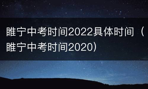 睢宁中考时间2022具体时间（睢宁中考时间2020）