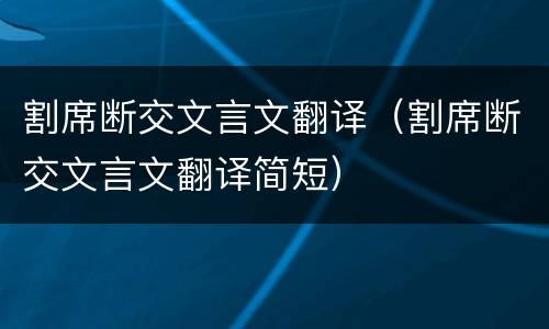 割席断交文言文翻译(割席断交文言文翻译简短)
