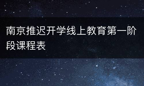 南京推迟开学线上教育第一阶段课程表