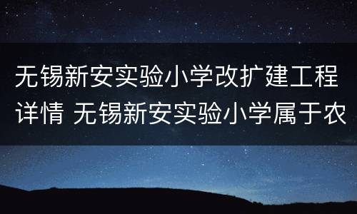 无锡新安实验小学改扩建工程详情 无锡新安实验小学属于农村小学吗