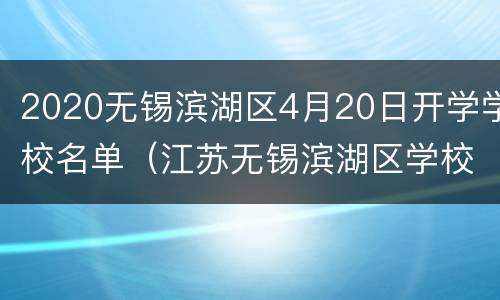 2020无锡滨湖区4月20日开学学校名单（江苏无锡滨湖区学校）