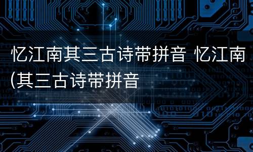 忆江南其三古诗带拼音 忆江南(其三古诗带拼音