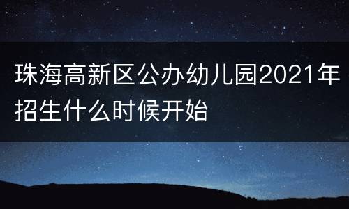 珠海高新区公办幼儿园2021年招生什么时候开始