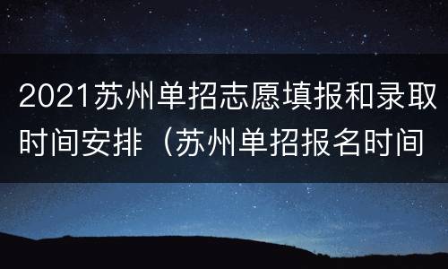 2021苏州单招志愿填报和录取时间安排（苏州单招报名时间）