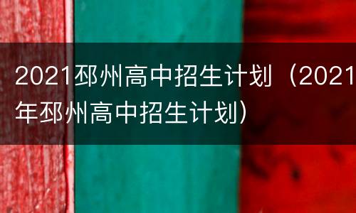 2021邳州高中招生计划（2021年邳州高中招生计划）