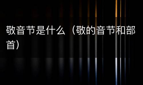 敬音节是什么（敬的音节和部首）