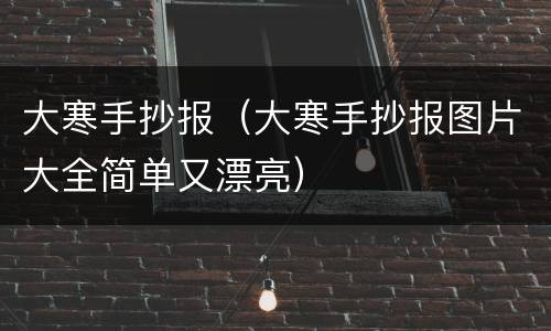 大寒手抄报（大寒手抄报图片大全简单又漂亮）