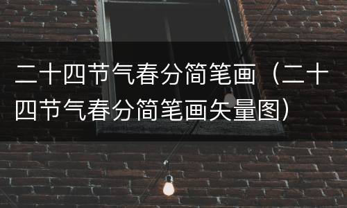 二十四节气春分简笔画（二十四节气春分简笔画矢量图）